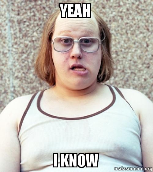 yeah-i-know-at59om.jpg.7ebeb5830b27162b3354082b92db88e8.jpg